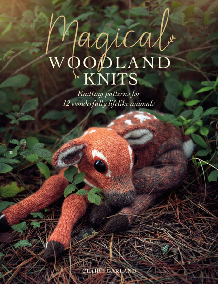 Magical Woodland Knits: Knitting patterns for 12 wonderfully lifelike animals by Claire Garland